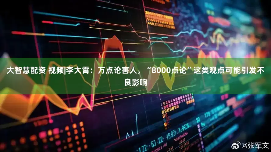大智慧配资 视频|李大霄：万点论害人，“8000点论”这类观点可能引发不良影响