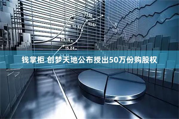 钱掌柜 创梦天地公布授出50万份购股权